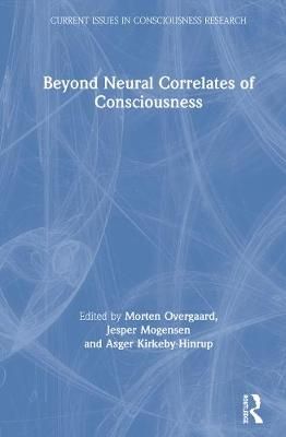 Beyond Neural Correlates of Consciousness By Overgaard, Morten