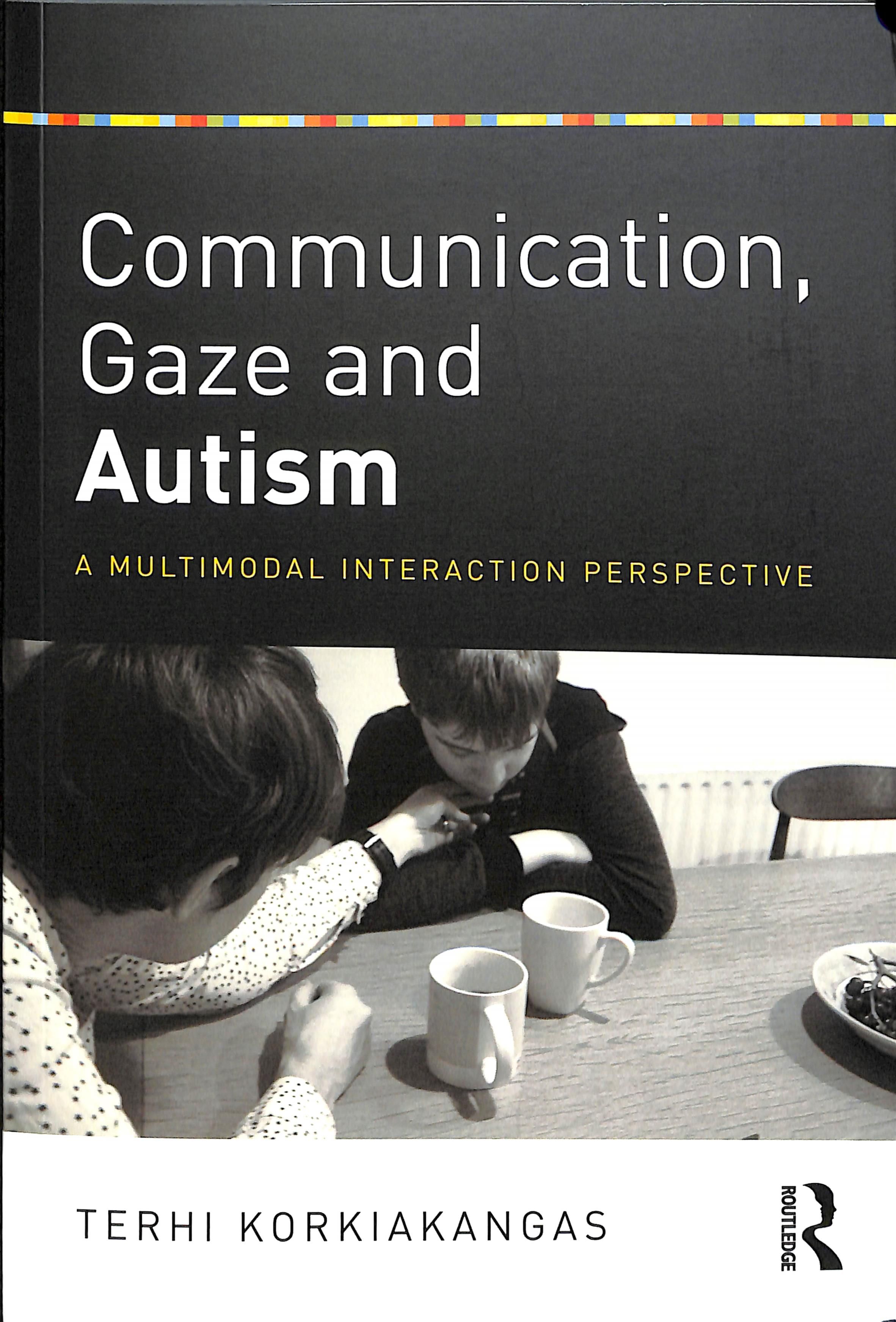 Communication, Gaze and Autism By Terhi Korkiakangas 9781138656550