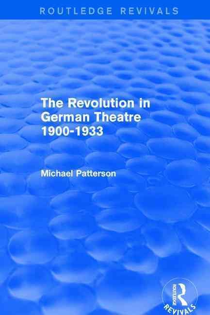 The Revolution in German Theatre 1900-1933 By Michael Patterson
