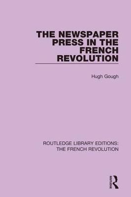 The Newspaper Press in the French Revolution By Hugh Gough (Hardback)