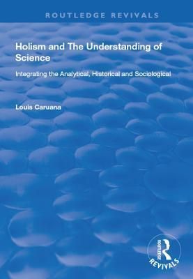 Holism and the Understanding of Science By Louis Caruana 9781138734913