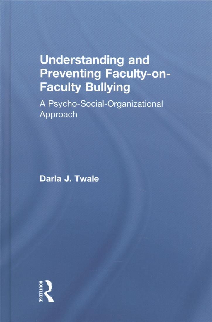 Understanding and Preventing Faculty-on-Faculty Bullying 9781138744059