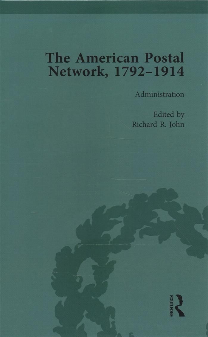 The American Postal Network, 1792-1914 Vol 1 By Richard R John