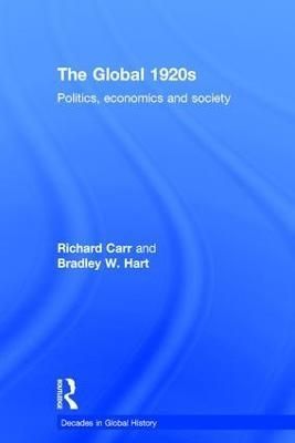 The Global 1920s: Politics, economics and society By Carr, Richard