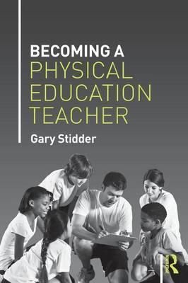 Becoming a Physical Education Teacher By Gary Stidder 9781138778283