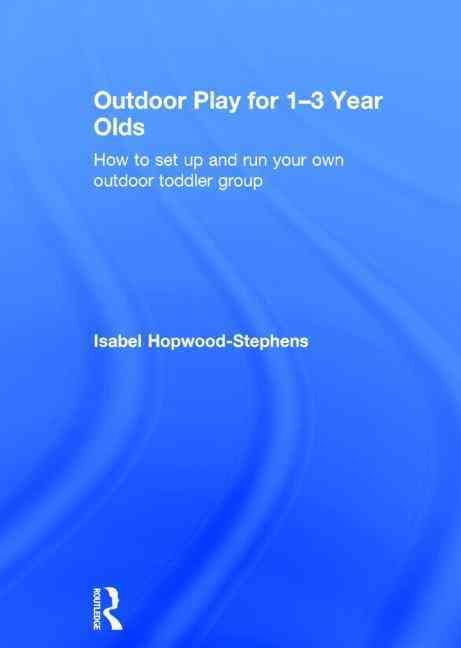 Outdoor Play for 1-3 Year Olds By Isabel Hopwood-Stephens (Hardback)