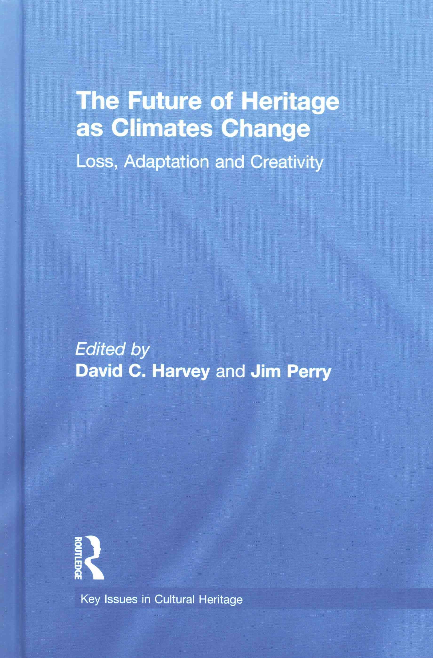 The Future of Heritage as Climates Change: Loss, Adaptation and Creativity