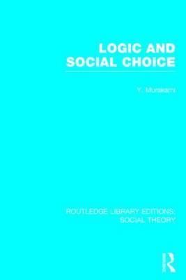 Logic and Social Choice By Yasusuke Murakami 9781138784260 (Hardback)