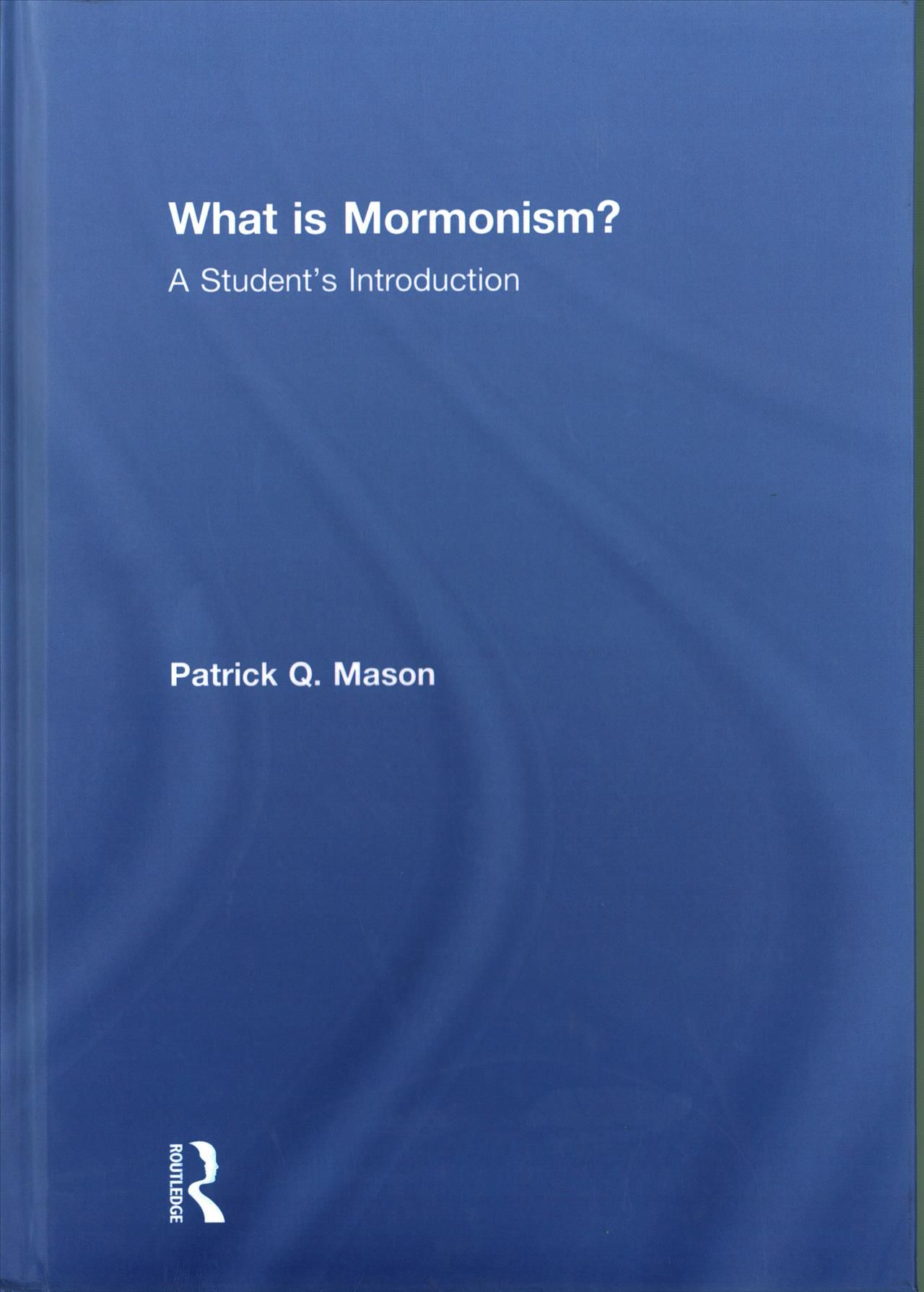 What Is Mormonism? By Patrick Q. Mason 9781138794580 (Hardback)
