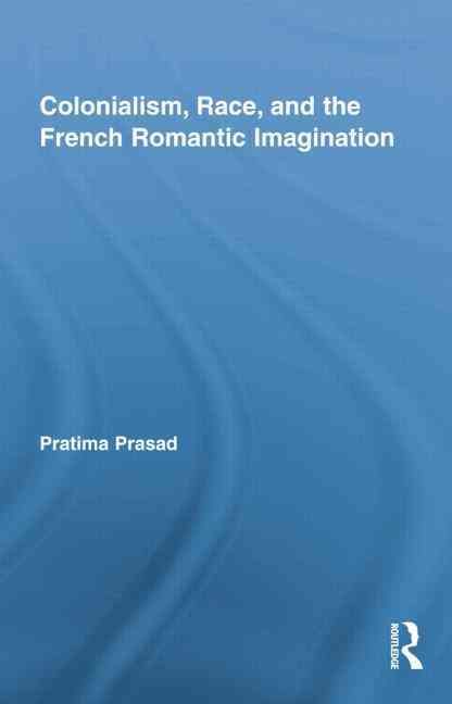 Colonialism, Race, and the French Romantic Imagination 9781138820852
