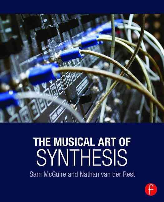 The Musical Art of Synthesis By Sam McGuire, Nathan van der Rest