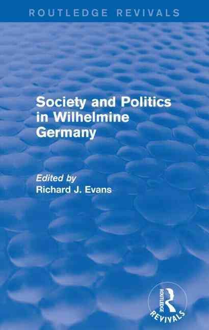 Society and Politics in Wilhelmine Germany 9781138842168 (Paperback)
