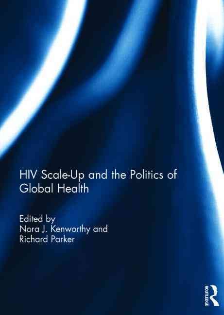 HIV Scale-Up and the Politics of Global Health 9781138843189