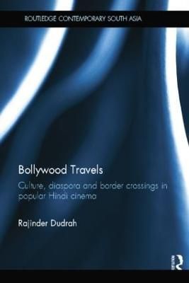 Bollywood Travels: Culture, Diaspora and Border Crossings in Popular Hindi Cinema