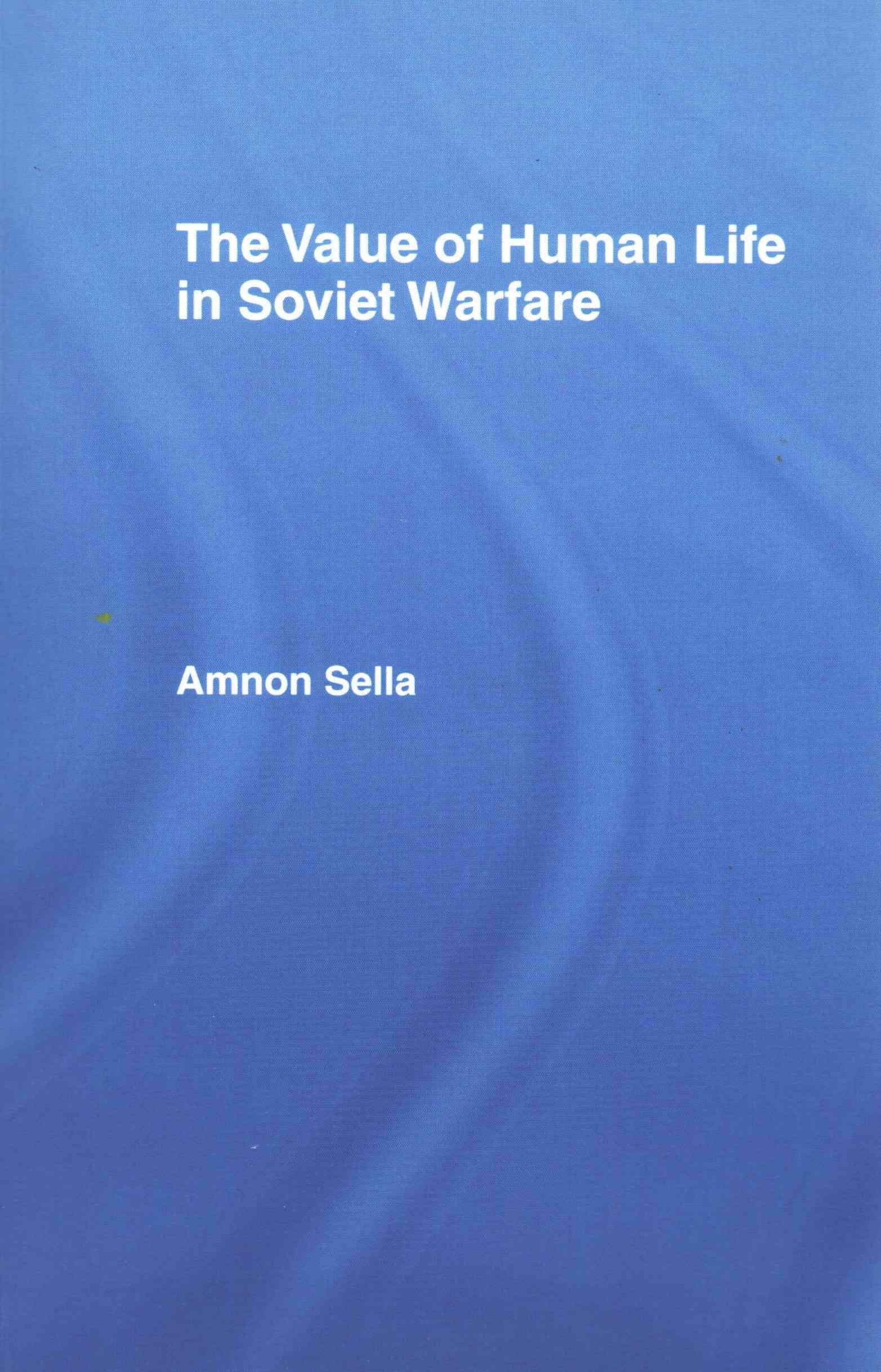 The Value of Human Life in Soviet Warfare By Sella, Amnon (Paperback)