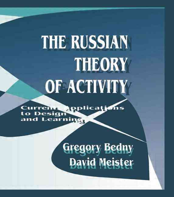 The Russian Theory of Activity: Current Applications To Design and Learning