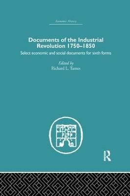 Documents of the Industrial Revolution 1750-1850: Select Economic and Social Documents for Sixth forms