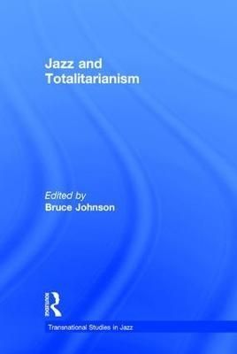 Jazz and Totalitarianism By Bruce Johnson (editor) 9781138887817
