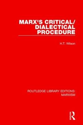 Marx's Critical/dialectical Procedure By H. T. Wilson 9781138887916