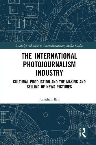 The International Photojournalism Industry By Jonathan Ilan (Hardback)