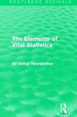 The Elements of Vital Statistics By Arthur Newsholme 9781138906563