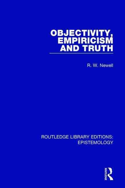 Objectivity, Empiricism and Truth By R. W. Newell 9781138908659