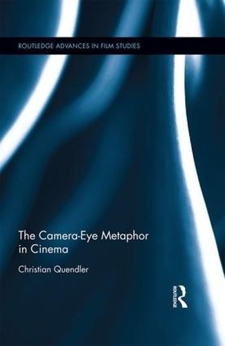 The Camera-Eye Metaphor in Cinema By Christian Quendler 9781138911369