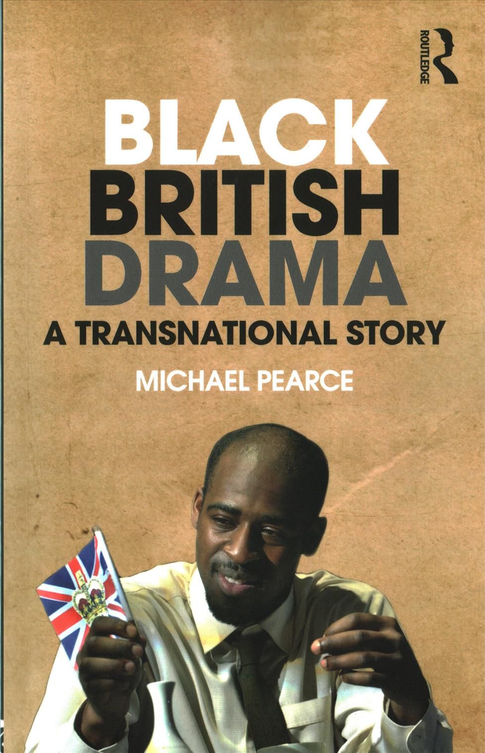 Black British Drama: A Transnational Story By Pearce, Michael