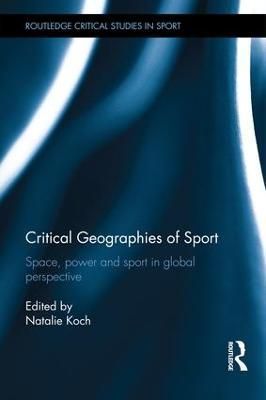 Critical Geographies of Sport By Natalie Koch (editor) 9781138927124
