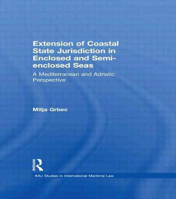 The Extension of Coastal State Jurisdiction in Enclosed or Semi-Enclosed Seas: A Mediterranean and Adriatic Perspective