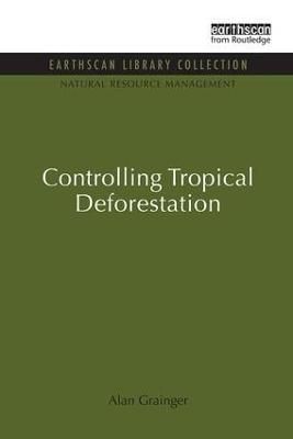 Controlling Tropical Deforestation By Alan Grainger (editor)