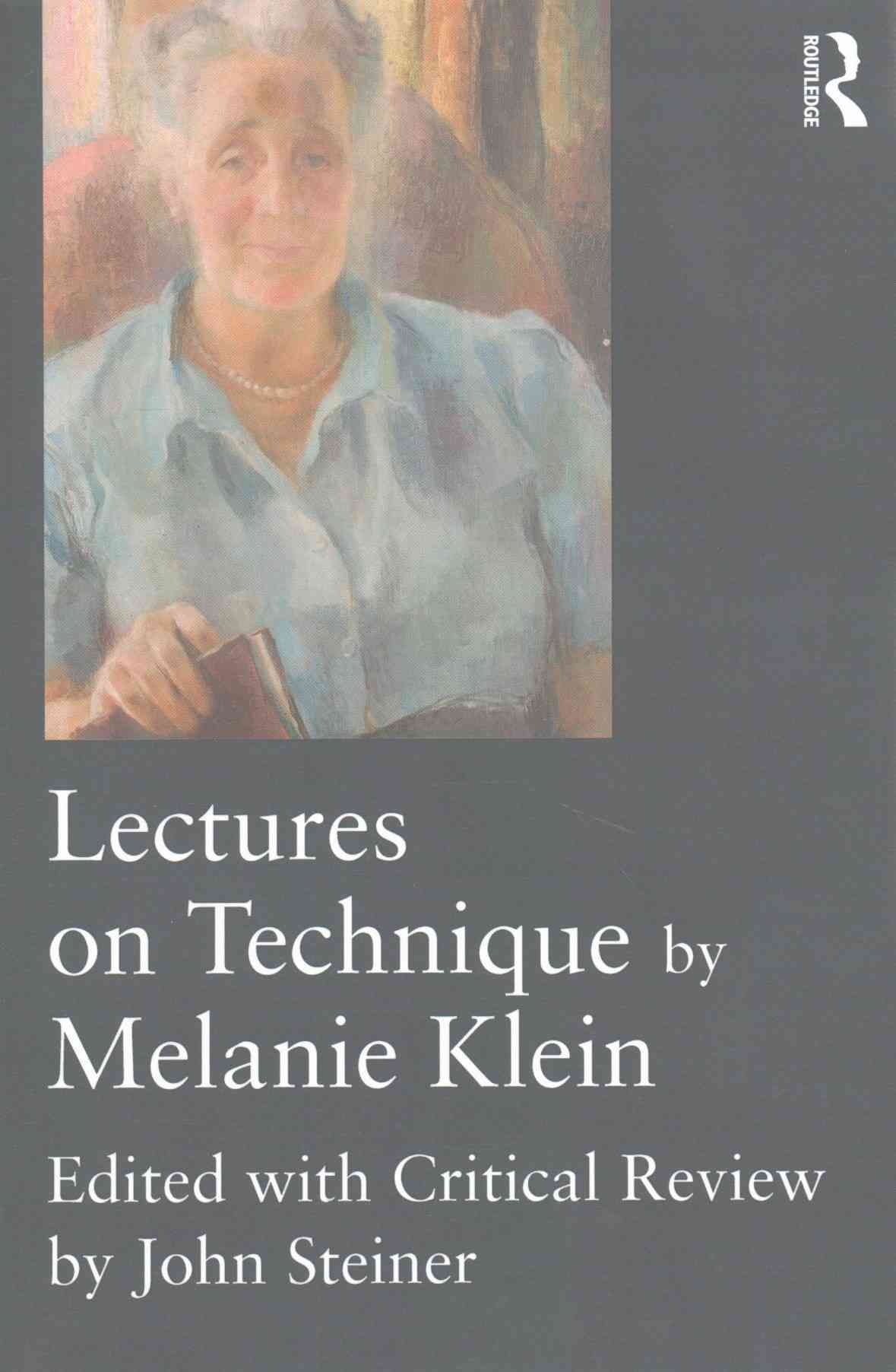 Lectures on Technique by Melanie Klein: Edited with Critical Review by John Steiner