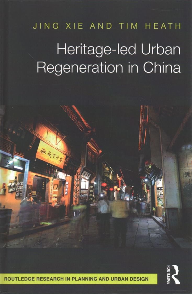 Heritage-Led Urban Regeneration in China By Jing Xie, Tim Heath