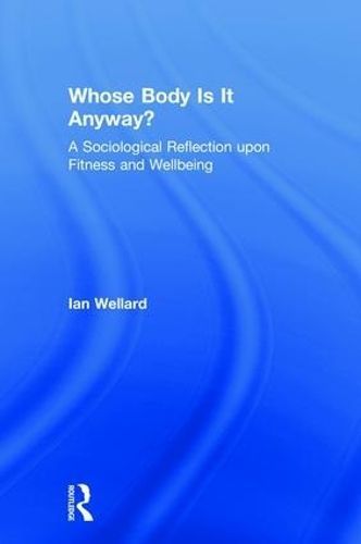 Whose Body Is It Anyway? By Ian Wellard 9781138959507 (Hardback)