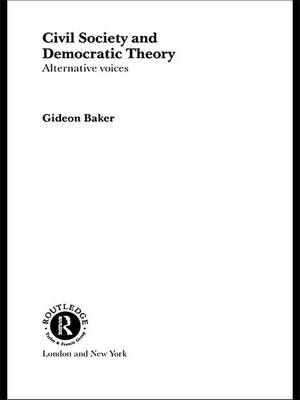 Civil Society and Democratic Theory By Gideon Baker 9781138970809