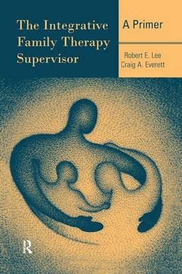 The Integrative Family Therapy Supervisor: A Primer By Lee, Robert E.