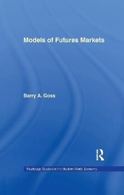Models of Futures Markets By B. A. Goss (editor) 9781138976252
