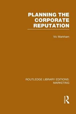 Planning the Corporate Reputation (RLE Marketing) By Markham, Vic
