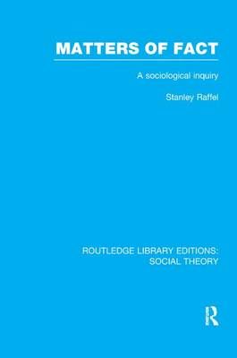 Matters of Fact (RLE Social Theory) By Stanley Raffel 9781138995710