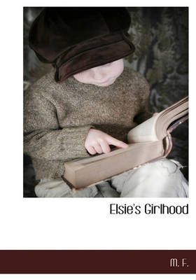 Elsie's Girlhood By F., M. 9781140134732 (Hardback)