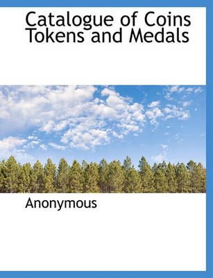Catalogue of Coins Tokens and Medals By Anonymous 9781140187417
