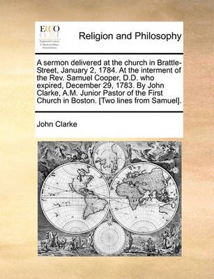 A Sermon Delivered at the Church in Brattle-Street, January 2, 1784. at the Interment of the REV. Samuel Cooper, D.D. Who Expired, December 29, ...