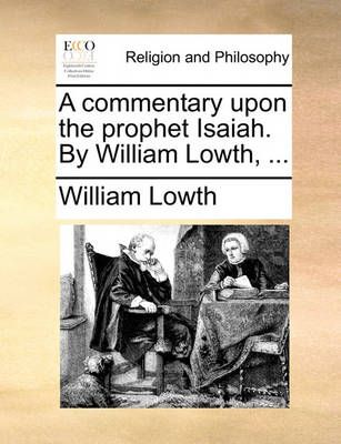 A commentary upon the prophet Isaiah. By William Lowth, ...