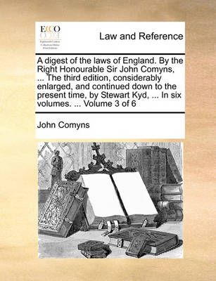 A digest of the laws of England. By the Right Honourable Sir John Comyns, ... The third edition, considerably enlarged, and continued down to ...