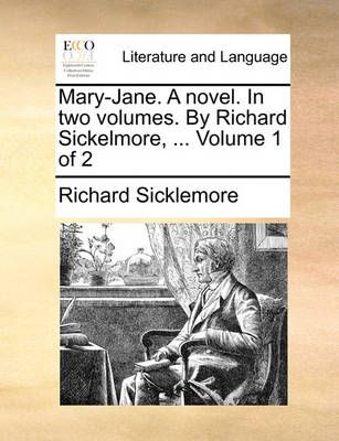 Mary-Jane. a Novel. in Two Volumes. by Richard Sickelmore, ... Volume 1 of 2