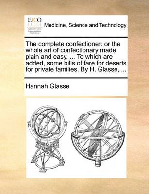 The Complete Confectioner By Hannah Glasse 9781140940647 (Paperback)