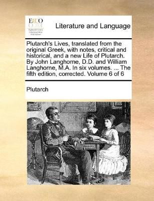 Plutarch's Lives, translated from the original Greek, with notes, critical and historical, and a new Life of Plutarch. By John Langhorne, D.D. ...