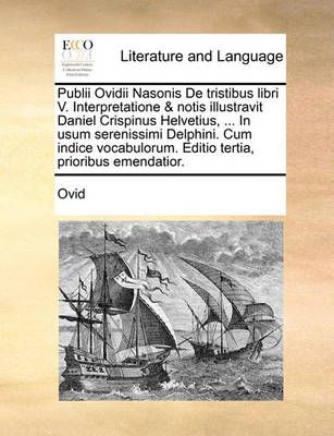 Publii Ovidii Nasonis de Tristibus Libri V. Interpretatione & Notis Illustravit Daniel Crispinus Helvetius, ... in Usum Serenissimi Delphini. ...