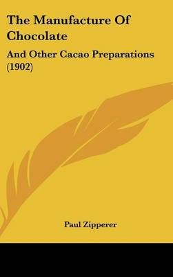 The Manufacture Of Chocolate By Paul Zipperer 9781160002714 (Hardback)
