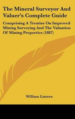 The Mineral Surveyor And Valuer's Complete Guide By William Lintern